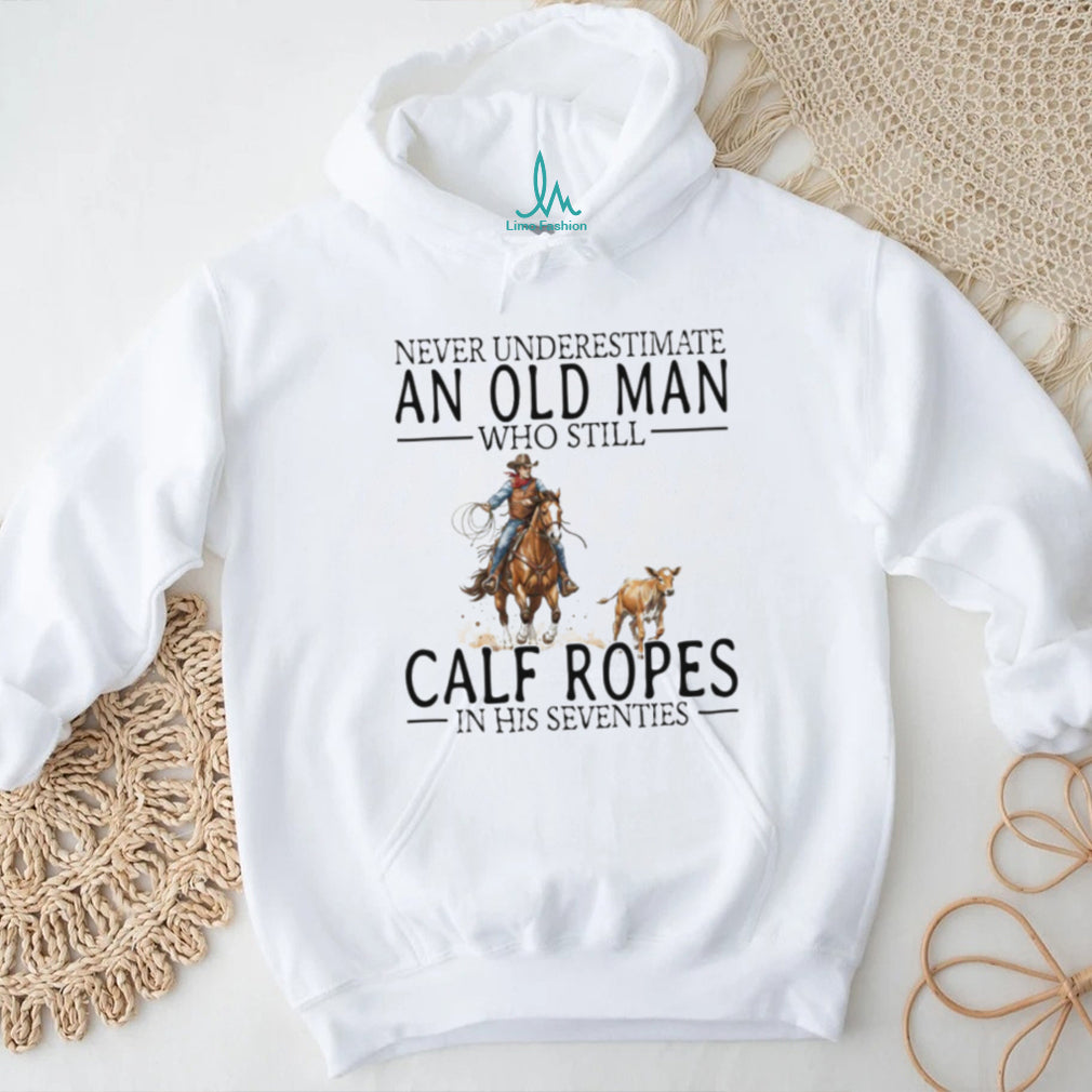 Calf Roping Western Shirt Never Underestimate An Old Man In His 70s T shirt