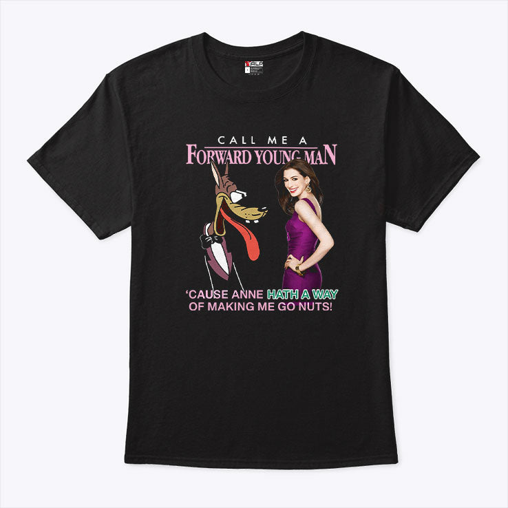 Call Me A Forward Young Man Cause Anne Hath A Way Of Making Me Go Nuts Shirt