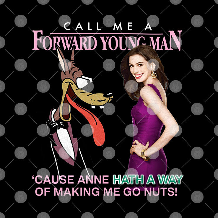 Call Me A Forward Young Man Cause Anne Hath A Way Of Making Me Go Nuts Shirt