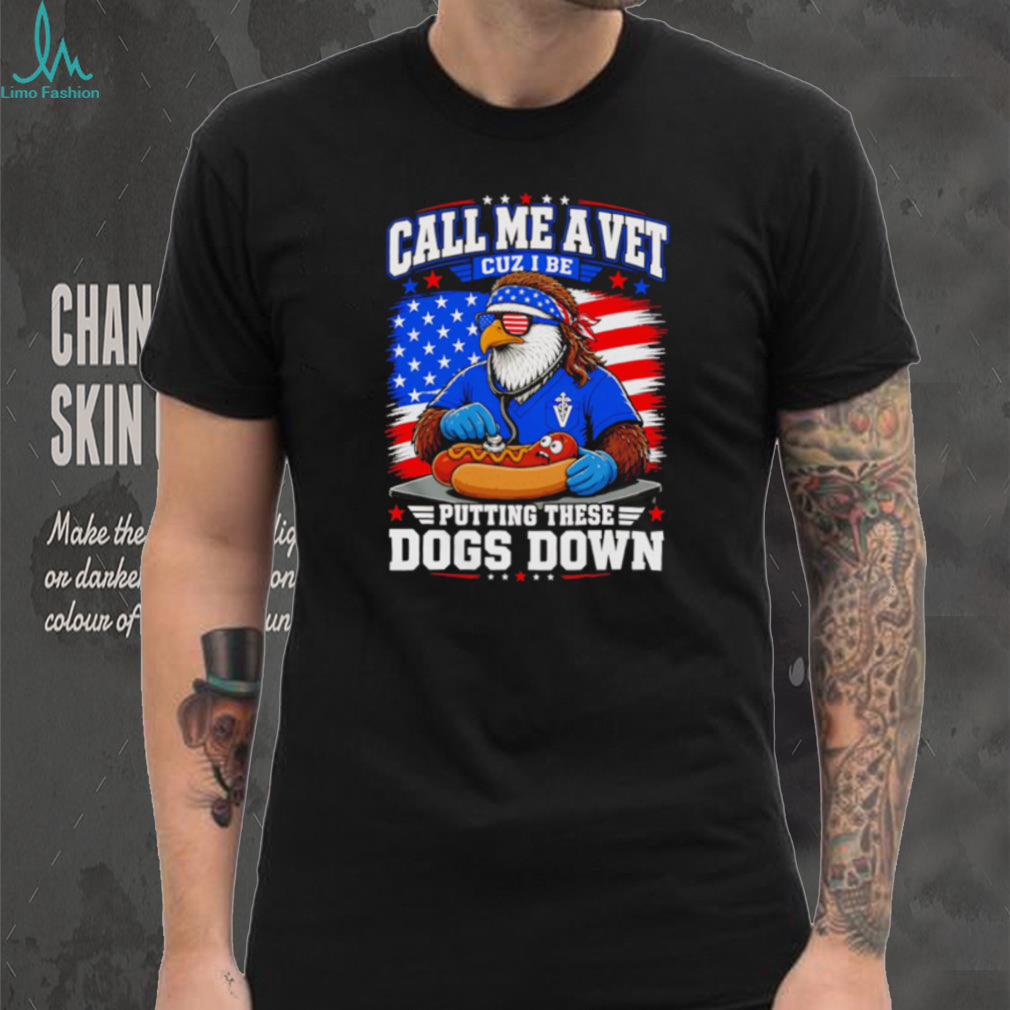 Call Me A Vet Putting These Dogs Down Funny Eagle Hot Dog Patriotic T Shirt