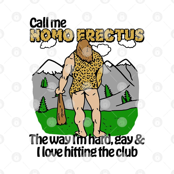 Call Me Homo Erectus The Way I’m Hard Gay And I Love Hitting The Club Shirt