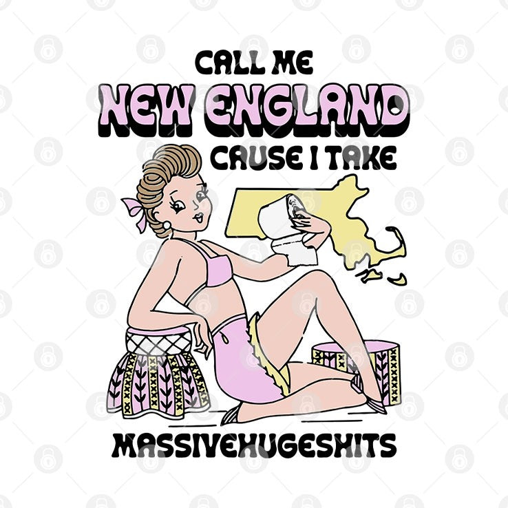 Call Me New England Cause I Take MassiveHugeShits T Shirt