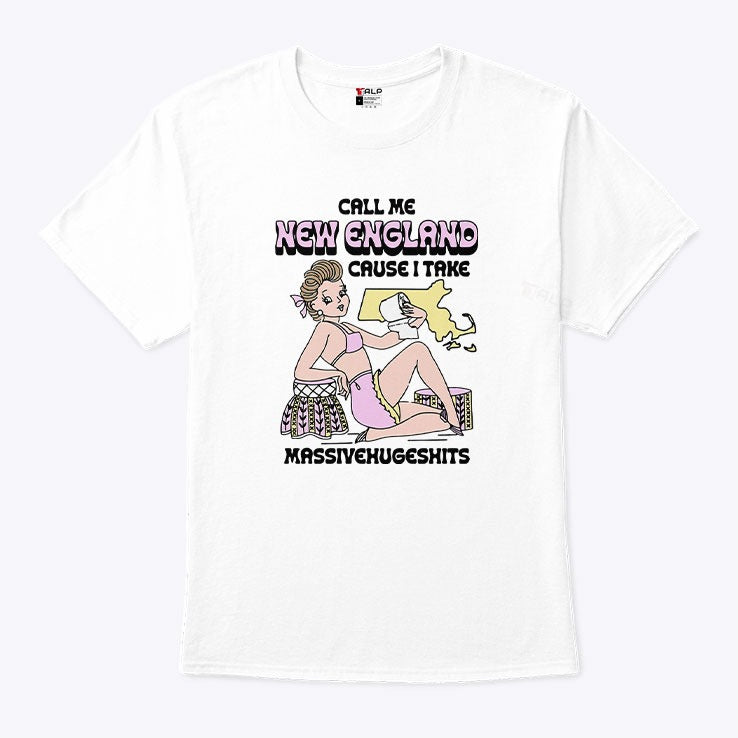 Call Me New England Cause I Take MassiveHugeShits T Shirt