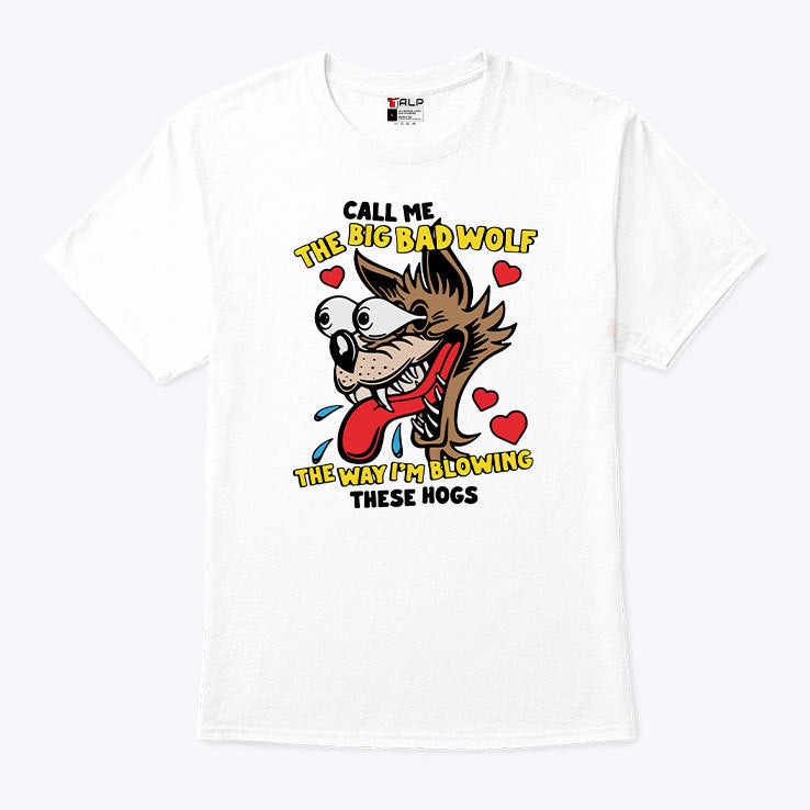 Call Me The Big Bad Wolf The Way I’m Blowing These Hogs Shirt