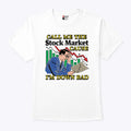 Call Me The Stock Market Cause I’m Down Bad T Shirt