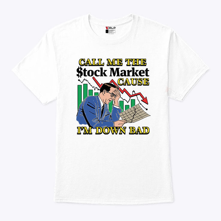 Call Me The Stock Market Cause I’m Down Bad T Shirt