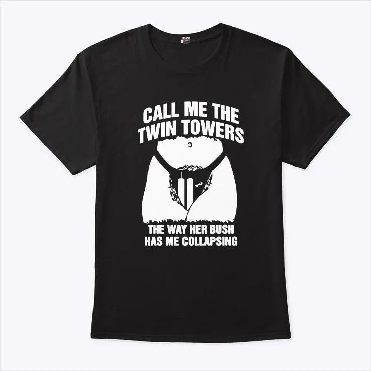 Call Me The Twin Towers The Way Her Bush Has Me Collapsing Shirt