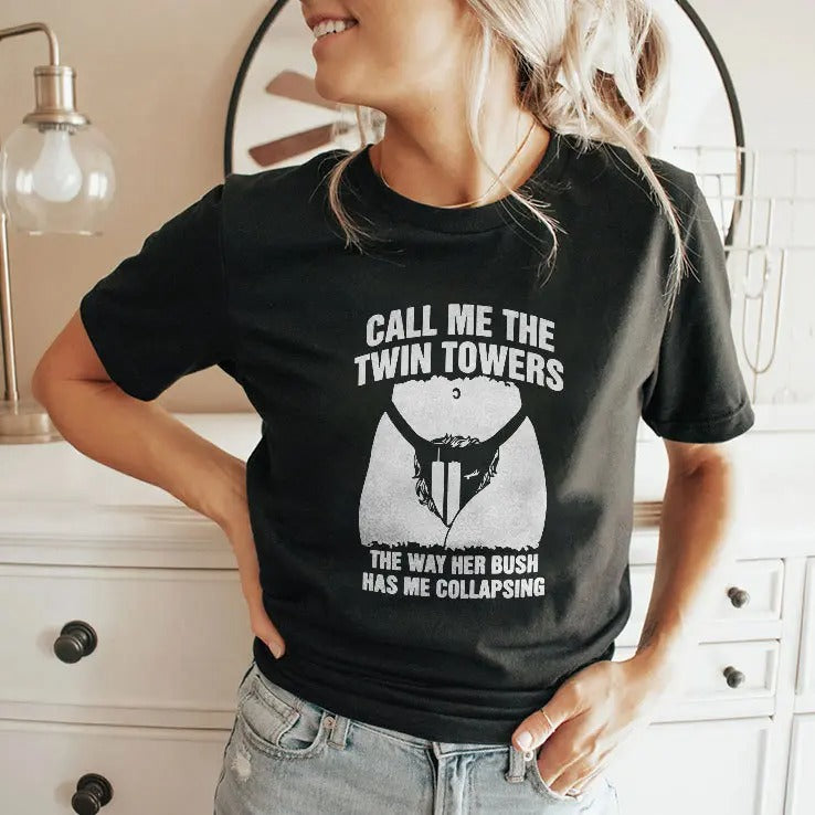 Call Me The Twin Towers The Way Her Bush Has Me Collapsing Shirt