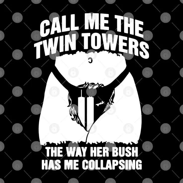 Call Me The Twin Towers The Way Her Bush Has Me Collapsing Shirt