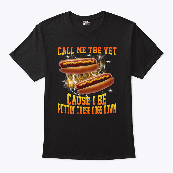 Call Me The Vet Cause I Be Puttin’ These Dogs Down T Shirt