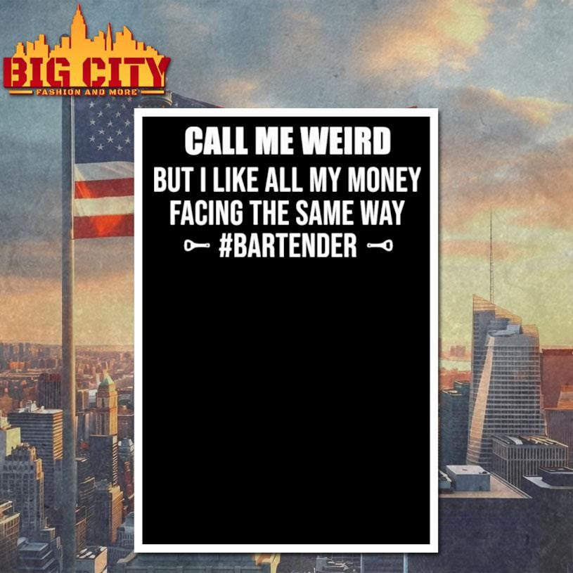 Call me weird but i like all my money facing the same way shirt