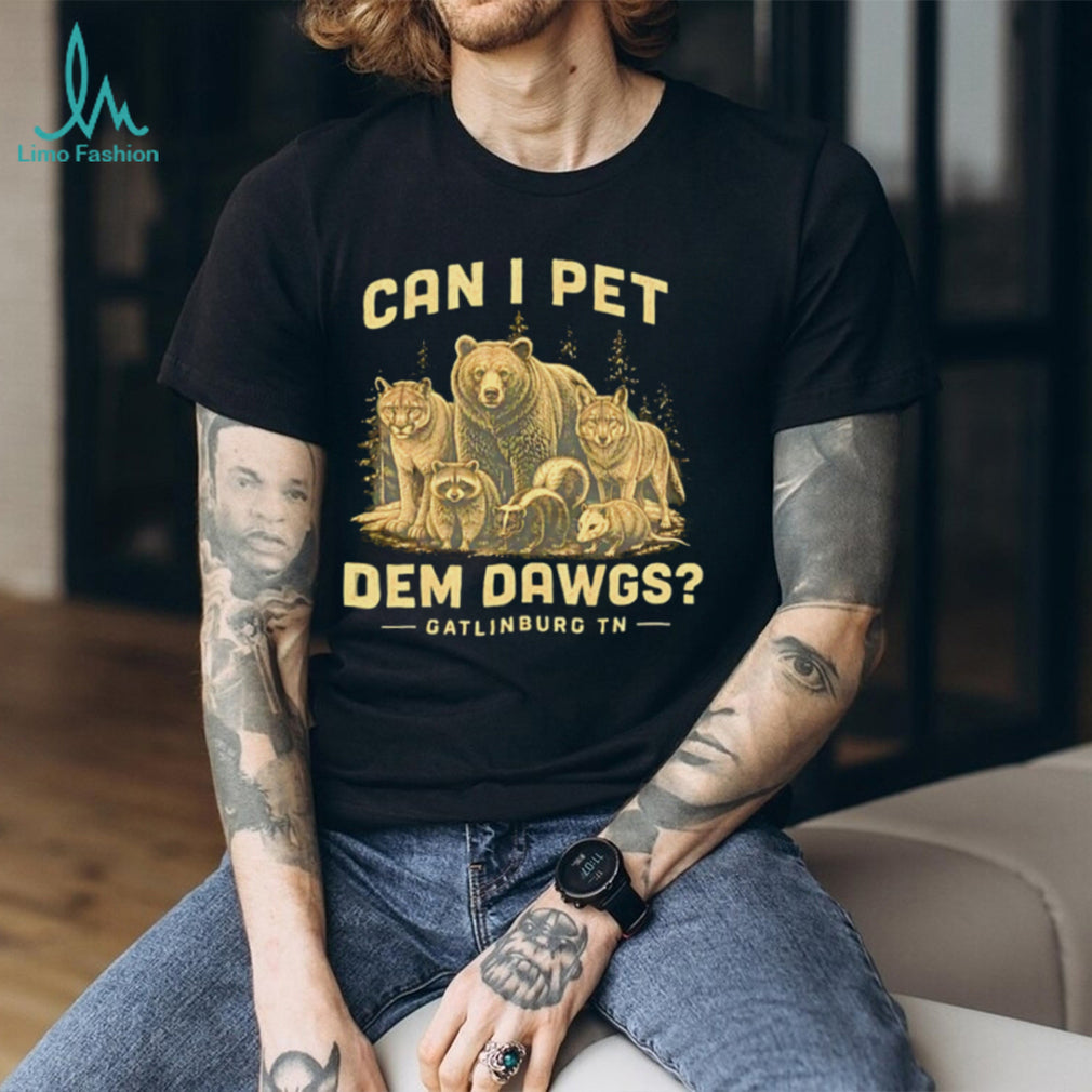 Can I Pet Dem Dawgs Gatlinburg TN Wildlife Forest T Shirt