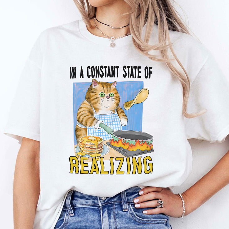 Cat In A Constant State Of Realizing T Shirt