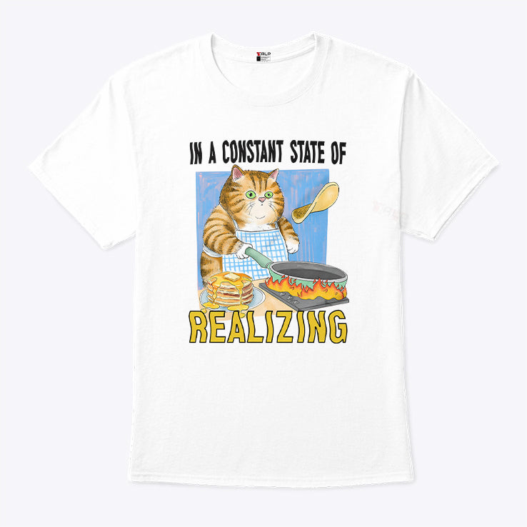 Cat In A Constant State Of Realizing T Shirt