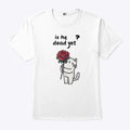 Cat Is He Dead Yet T Shirt
