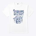 Lesbians Eat What Pussy Shirt
