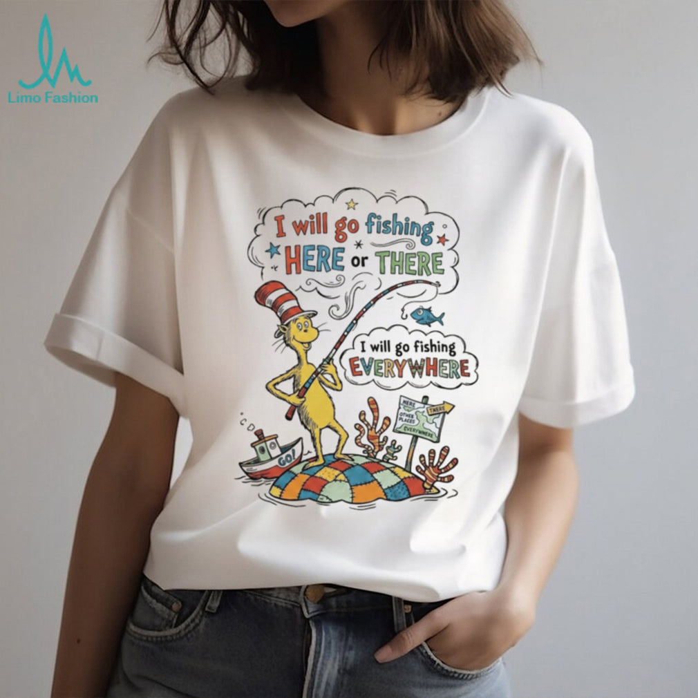 Cat in the Hat Fishing Here Or There Funny Quote Shirt