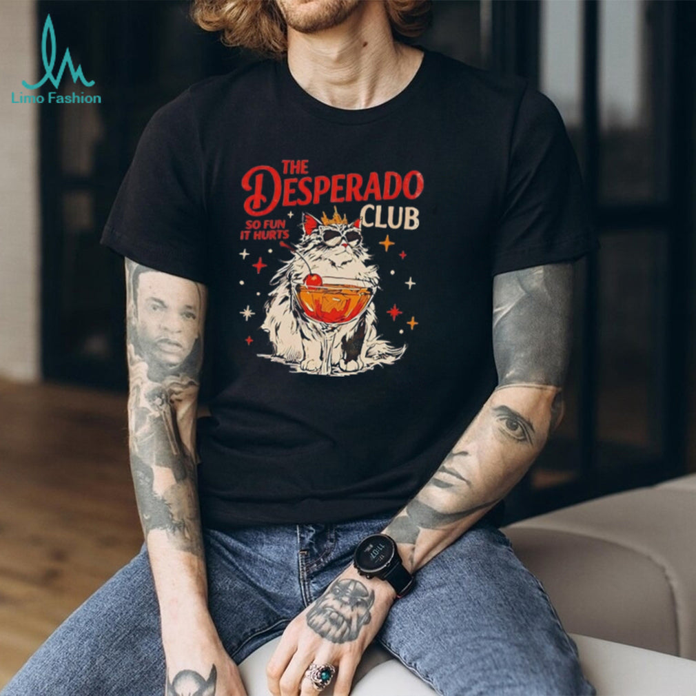 Cat the Desperado Club so fun it hurts shirt