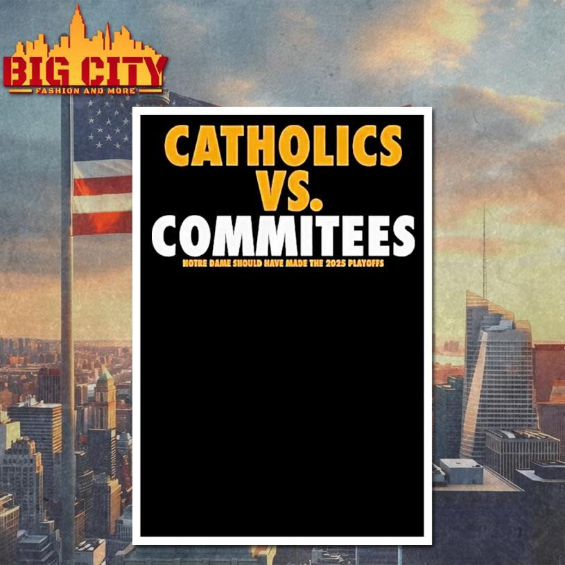 Catholics Vs Committees Notre Dame Should Have Made The 2025 Playoffs Shirt