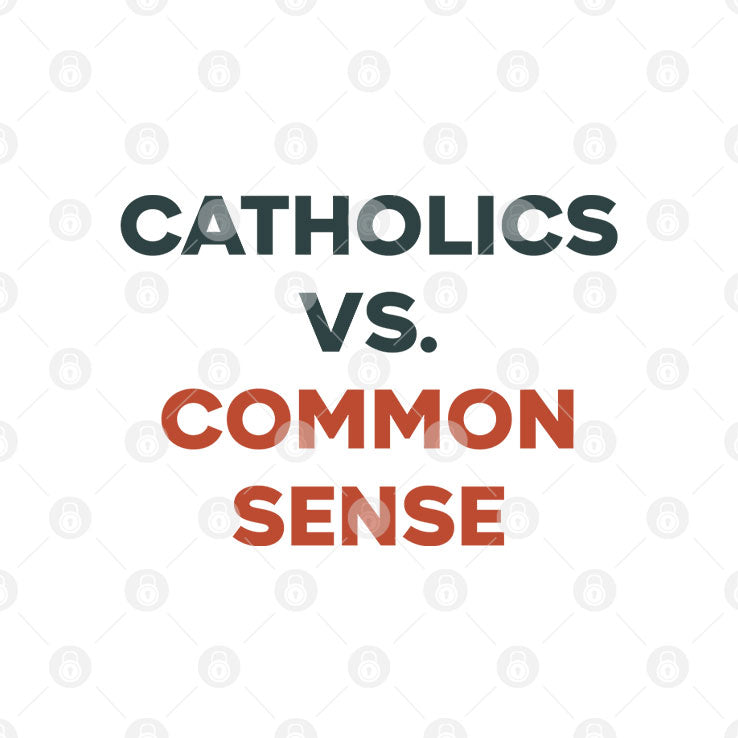 Catholics Vs. Common Sense T Shirt
