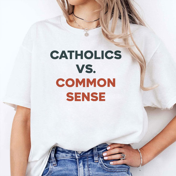 Catholics Vs. Common Sense T Shirt