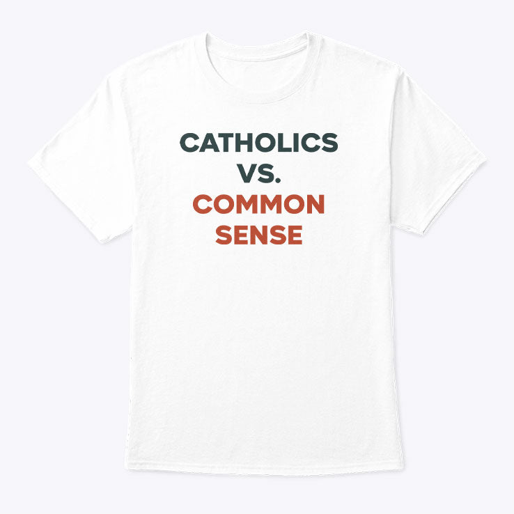 Catholics Vs. Common Sense T Shirt