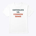 Catholics Vs. Common Sense T Shirt