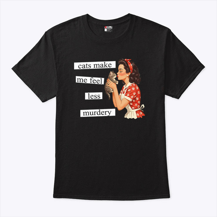 Cats Make Me Feel Less Murdery T Shirt
