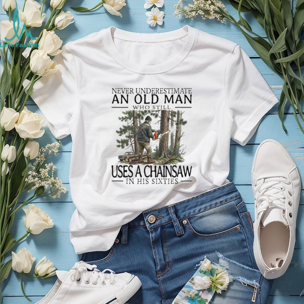 Chainsaw Lumberjack Old Man in His Sixties Woodcutter T Shirt