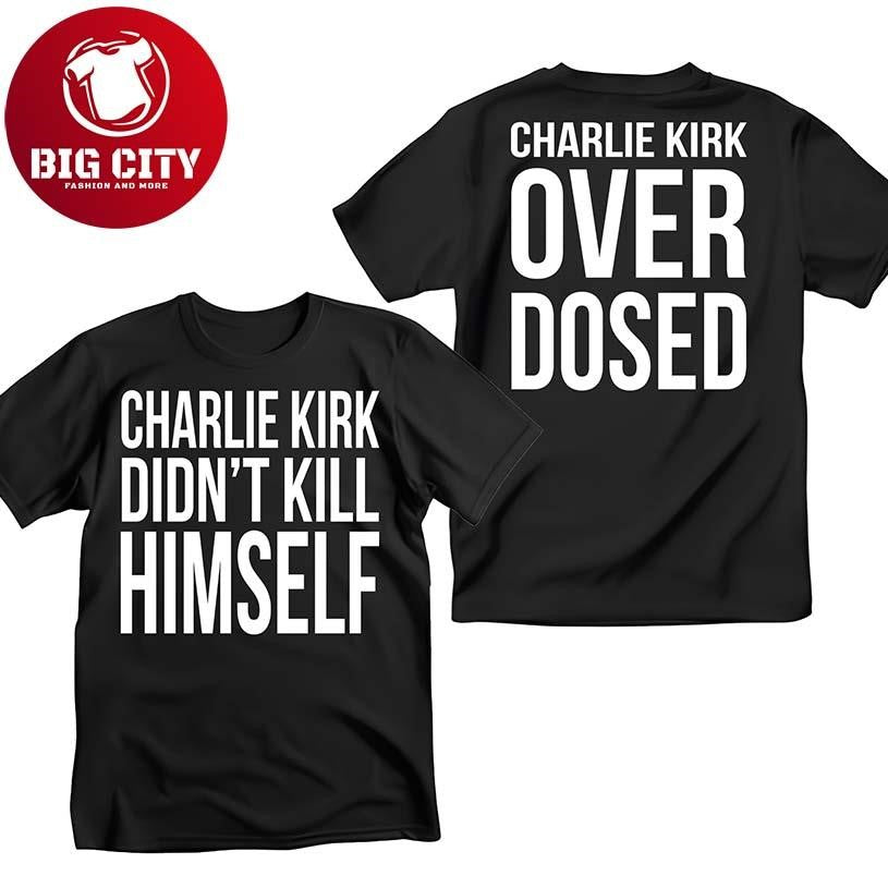 Charlie Kirk Didn’t Kill Himself Charlie Kirk Overdosed Two Sided Shirt