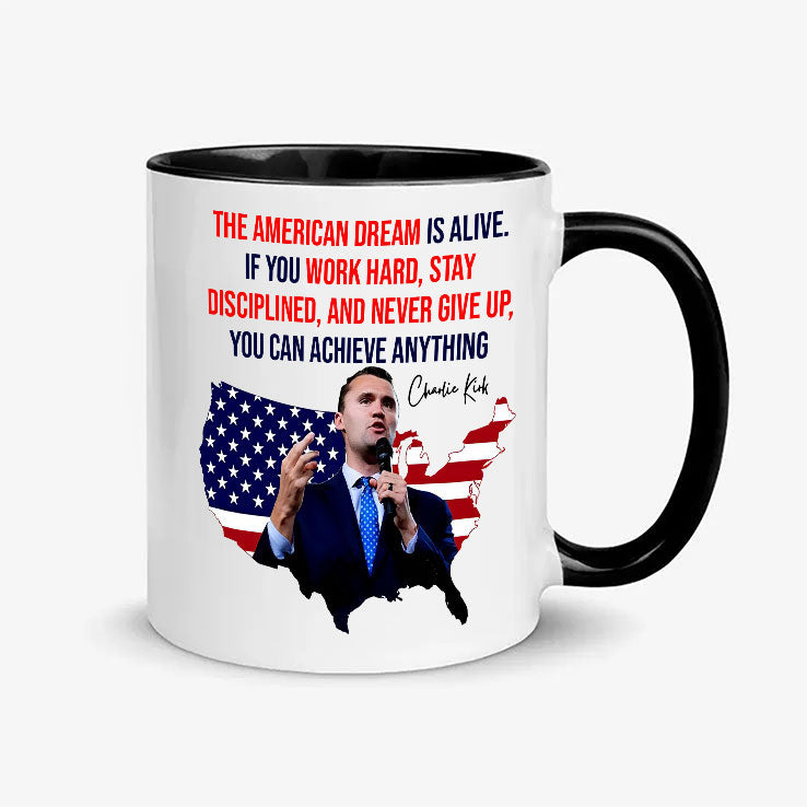 Charlie Kirk The American Dream Is Alive If You Work Hard Stay Disciplined And Never Give Up Mug
