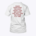 Chase Everything You Want Except Love And Death They Will Find You When It’s Time T Shirt