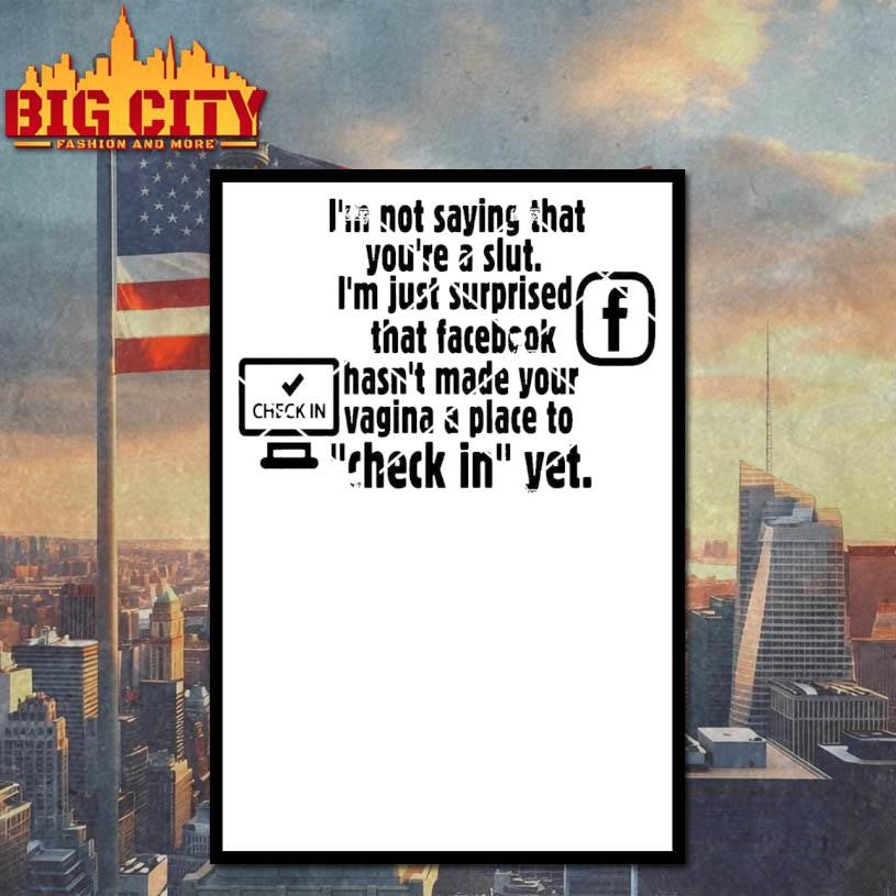 Check in Facebook I’m Not Saying That You’re A Slut Shirt