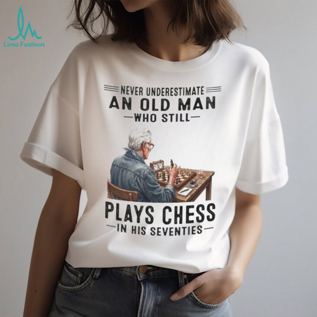 Chess Player Shirt Never Underestimate Old Man Who Plays Chess in Seventies