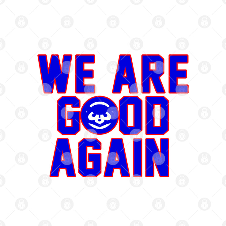 Chicago Cubs We Are Good Again T Shirt