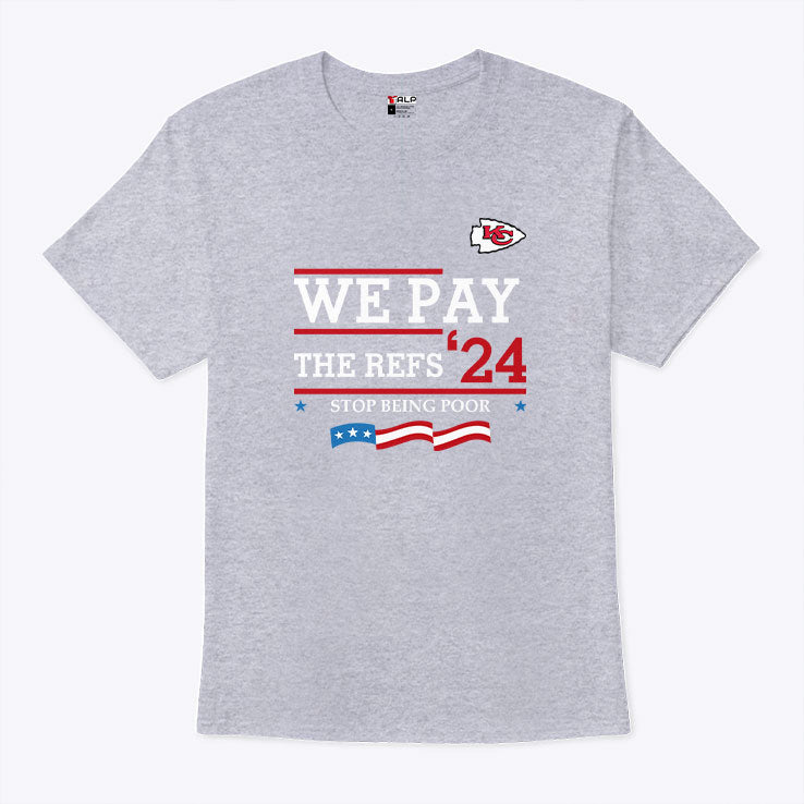 Chiefs We Pay The Refs 2024 Stop Being Poor Shirt