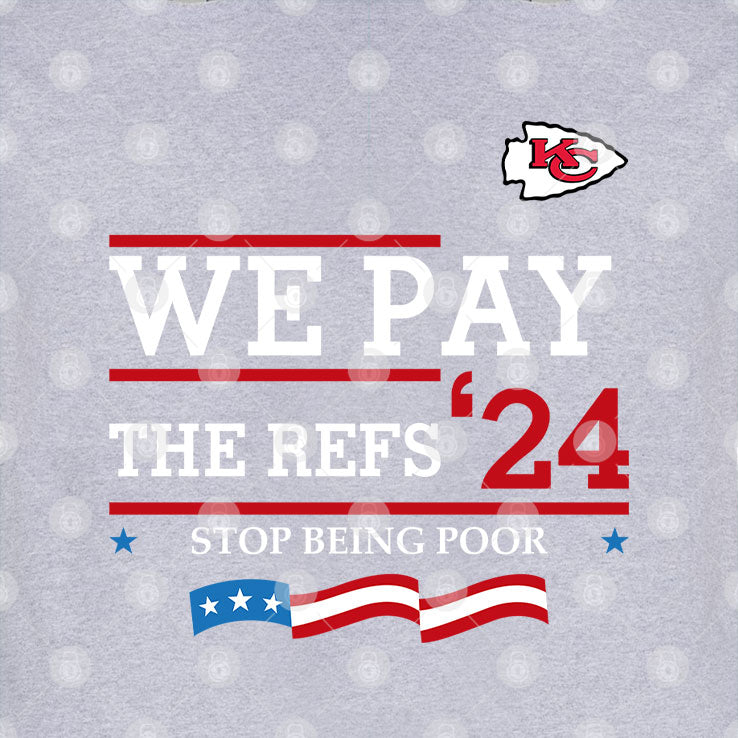 Chiefs We Pay The Refs 2024 Stop Being Poor Shirt