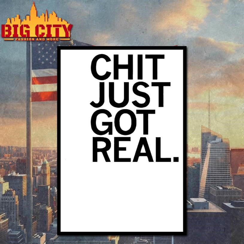 Chit just got real shirt
