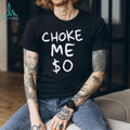 Choke Me Zero Dollars Funny Aesthetic Graphic Streetwear T Shirt
