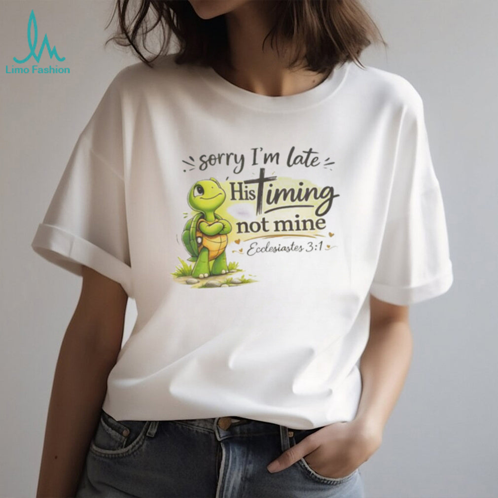Christian Turtle Sorry I’m Late His Timing Not Mine Ecclesiastes 31 T Shirt