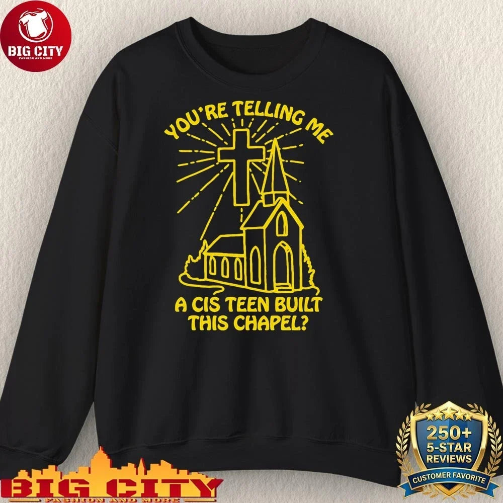 Church You’re Telling Me A Cis Teen Built This Chapel Shirt