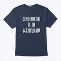 Cincinnati Is In Kentucky T Shirt
