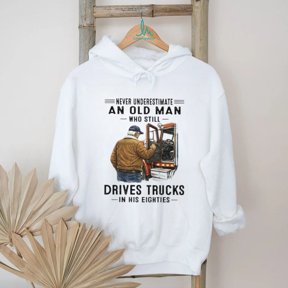 Never Underestimate An Old Man Who Still Drives Trucks In His Eighties T Shirt