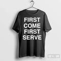 Classic First Come First Serve T-Shirts