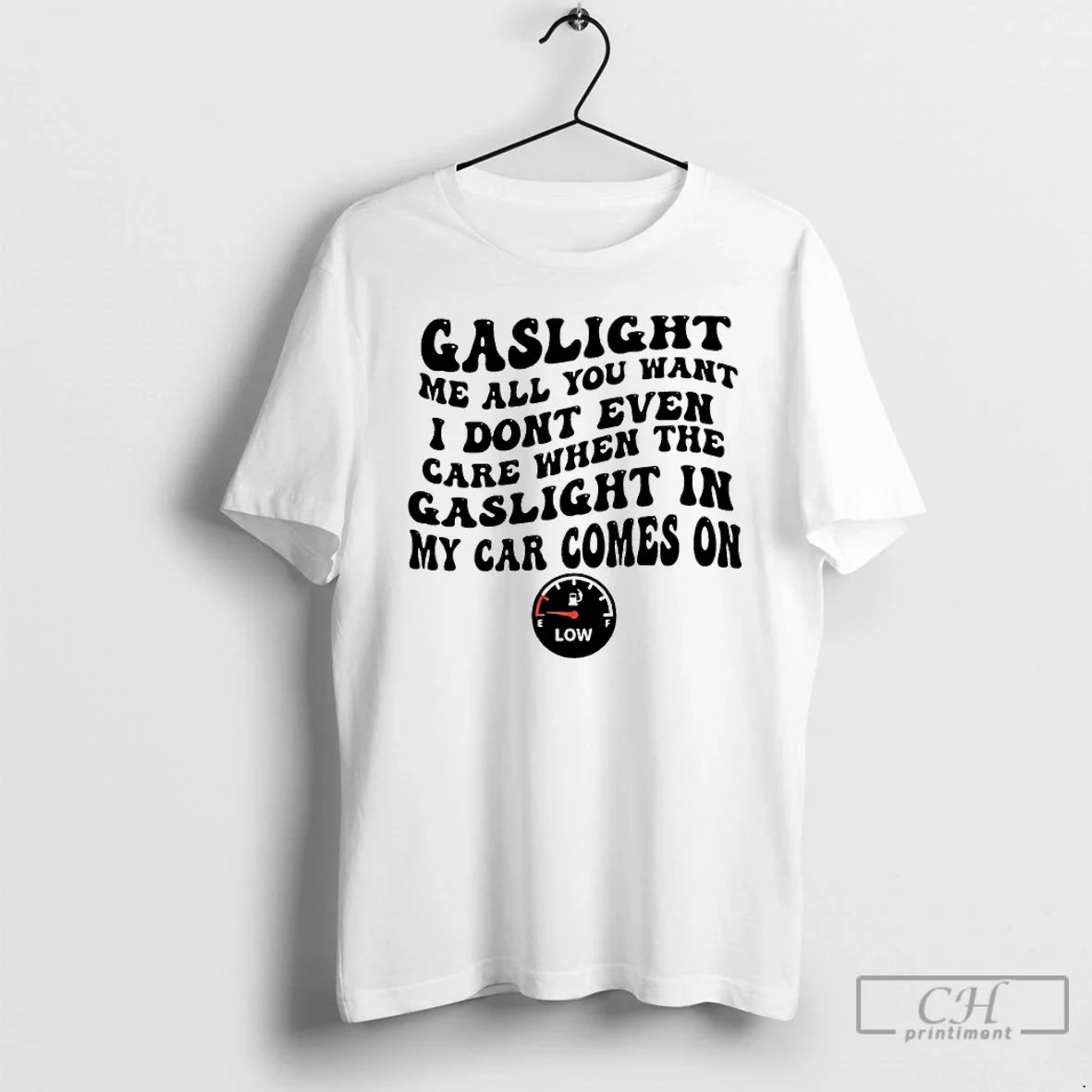 Classic Gaslight Me All You Want I Dont Even Care When Gaslight My Car T-Shirts