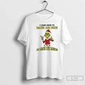 Classic Grinch I Came Here Drink Fuck N D Im Almost Dome T-Shirts