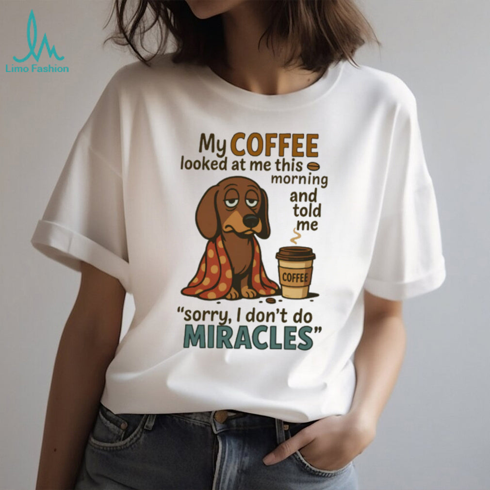 Coffee Doesn’t Do Miracles Dachshund T Shirt Morning Grump Dog Humor