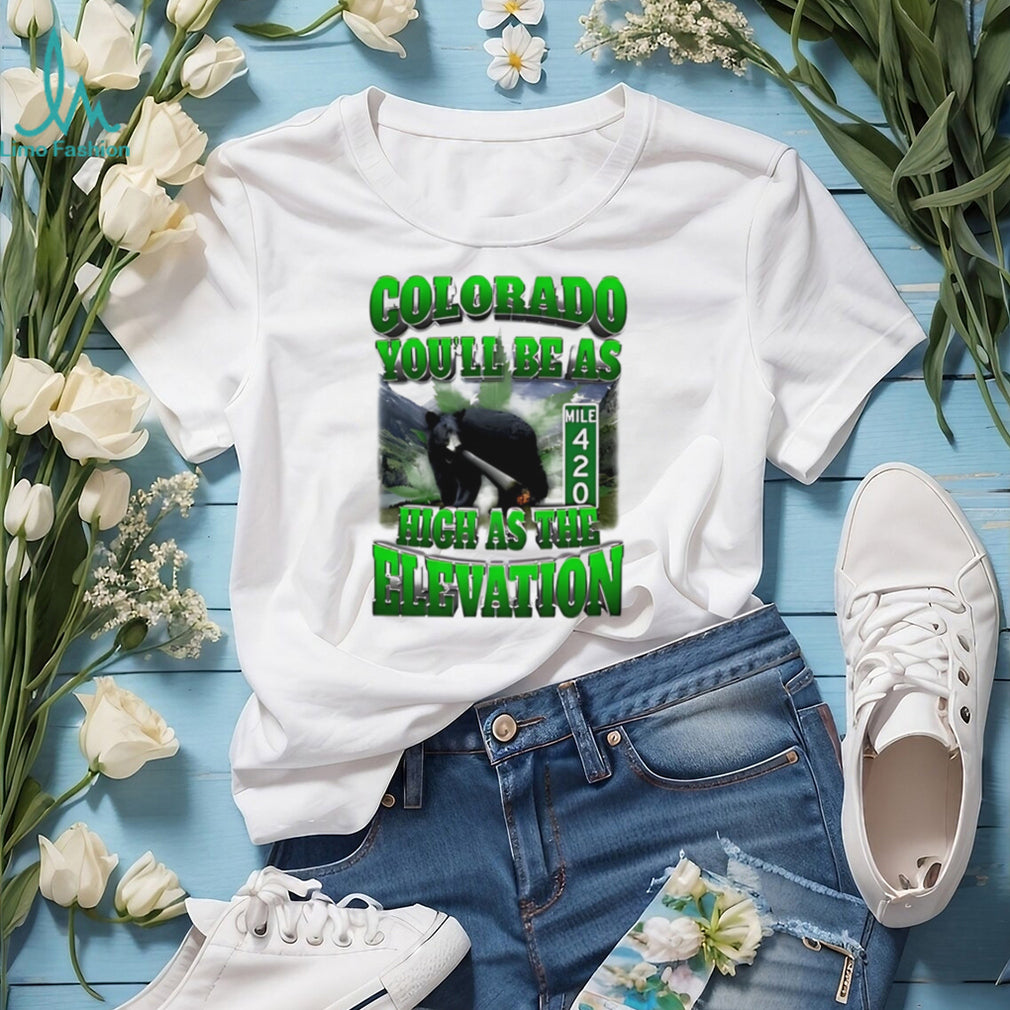 Colorado you’ll be as high as the elevation mile 420 graphic shirt