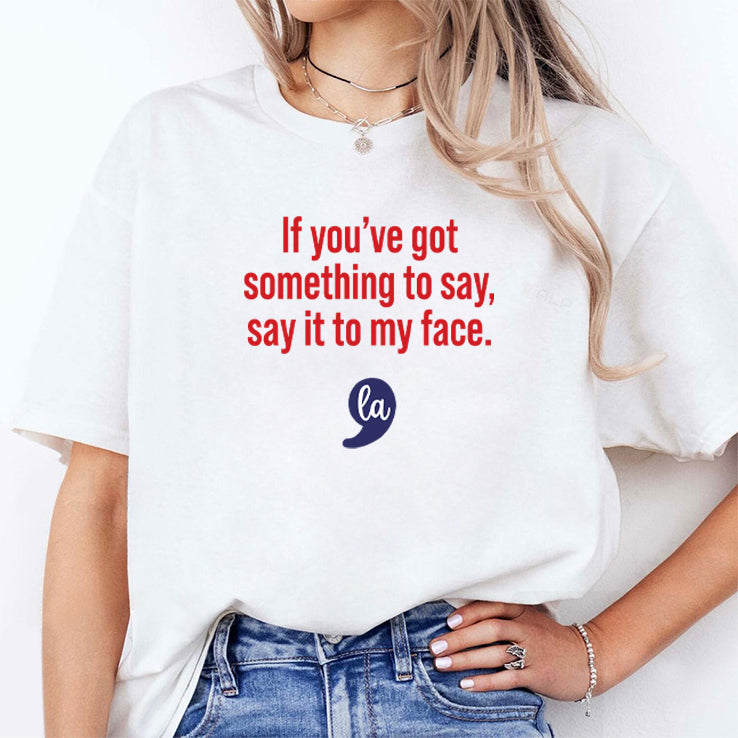 Comma La Kamala Harris If You’ve Got Something To Say Say It To My Face Shirt