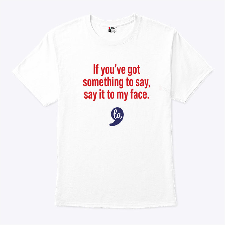 Comma La Kamala Harris If You’ve Got Something To Say Say It To My Face Shirt